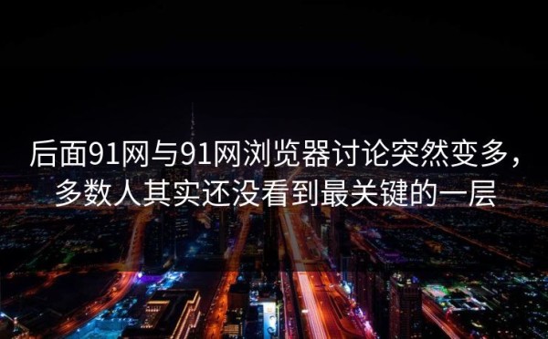 后面91网与91网浏览器讨论突然变多，多数人其实还没看到最关键的一层